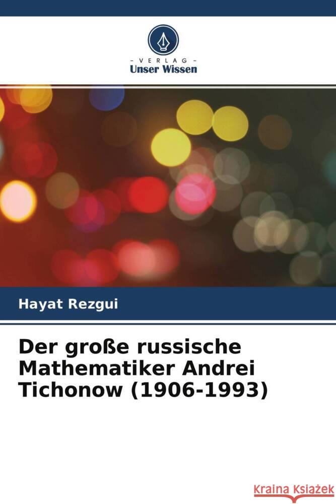 Der große russische Mathematiker Andrei Tichonow (1906-1993) Rezgui, Hayat 9786204594897