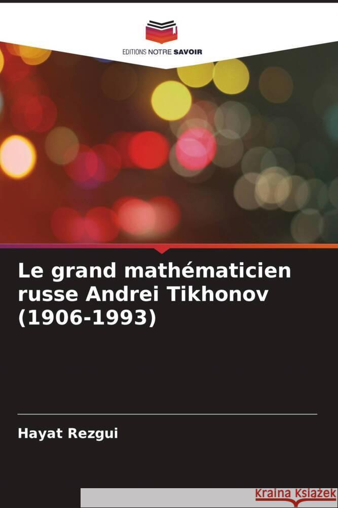 Le grand mathématicien russe Andrei Tikhonov (1906-1993) Rezgui, Hayat 9786204594910