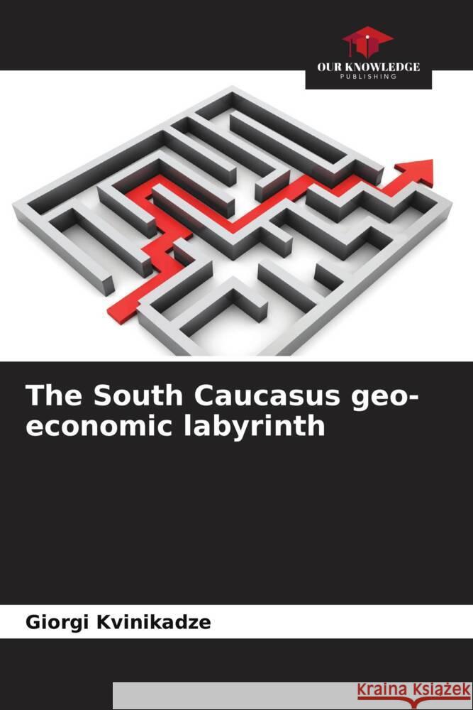 The South Caucasus geo-economic labyrinth Kvinikadze, Giorgi 9786204595252