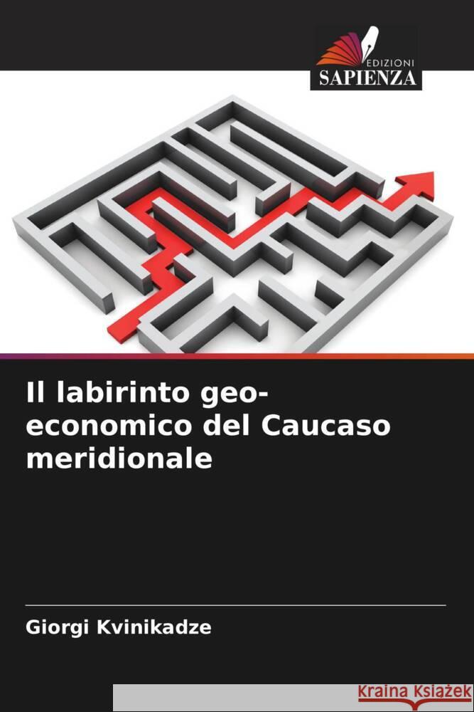 Il labirinto geo-economico del Caucaso meridionale Kvinikadze, Giorgi 9786204595269