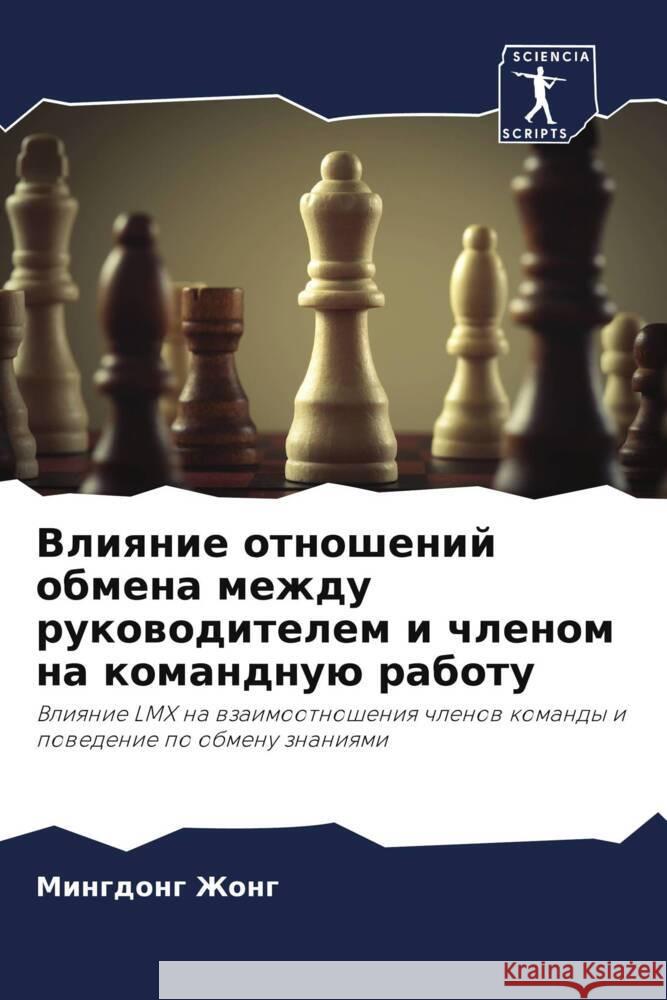 Vliqnie otnoshenij obmena mezhdu rukowoditelem i chlenom na komandnuü rabotu Zhong, Mingdong 9786204595740 Sciencia Scripts