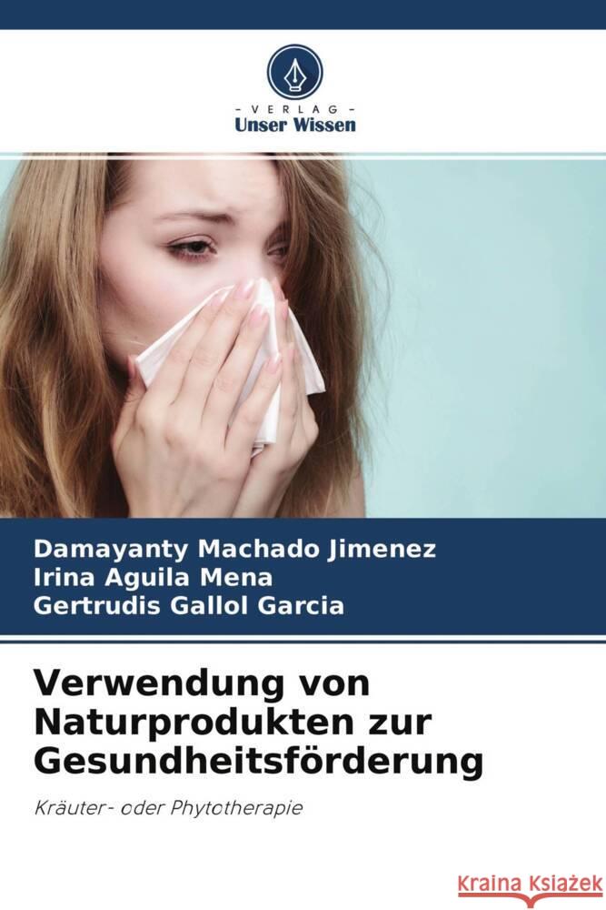 Verwendung von Naturprodukten zur Gesundheitsförderung Machado Jimenez, Damayanty, Aguila Mena, Irina, Gallol Garcia, Gertrudis 9786204596648