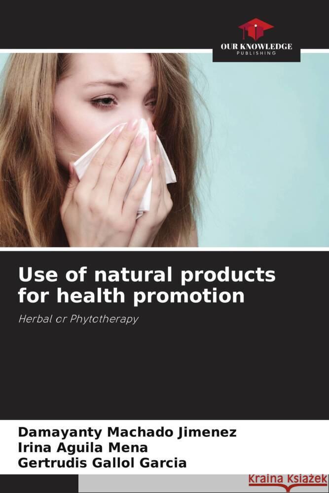 Use of natural products for health promotion Machado Jimenez, Damayanty, Aguila Mena, Irina, Gallol Garcia, Gertrudis 9786204596655