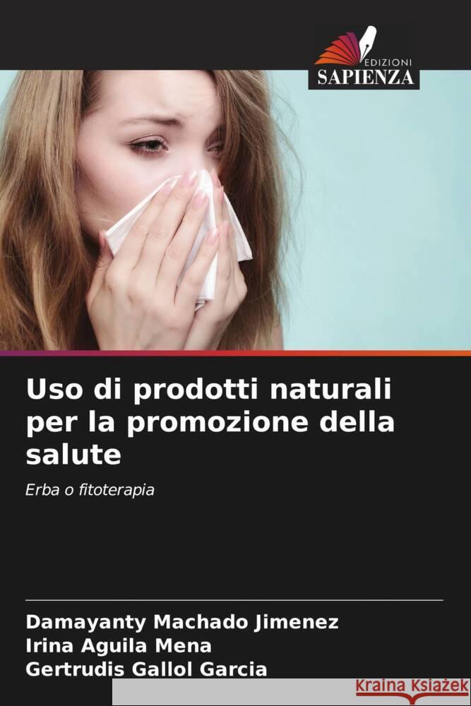 Uso di prodotti naturali per la promozione della salute Machado Jimenez, Damayanty, Aguila Mena, Irina, Gallol Garcia, Gertrudis 9786204596686