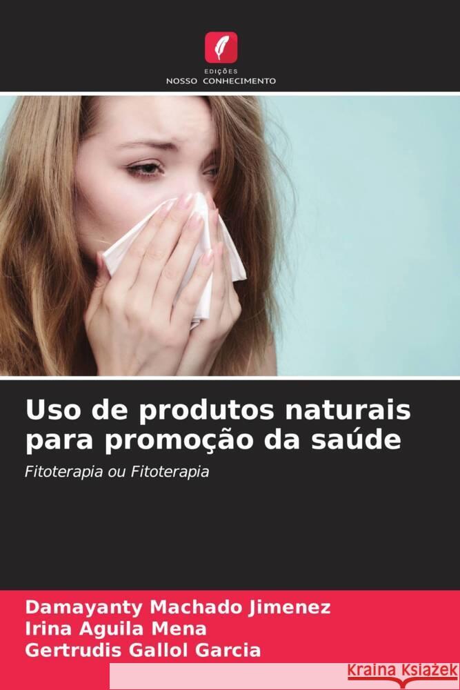 Uso de produtos naturais para promoção da saúde Machado Jimenez, Damayanty, Aguila Mena, Irina, Gallol Garcia, Gertrudis 9786204596693