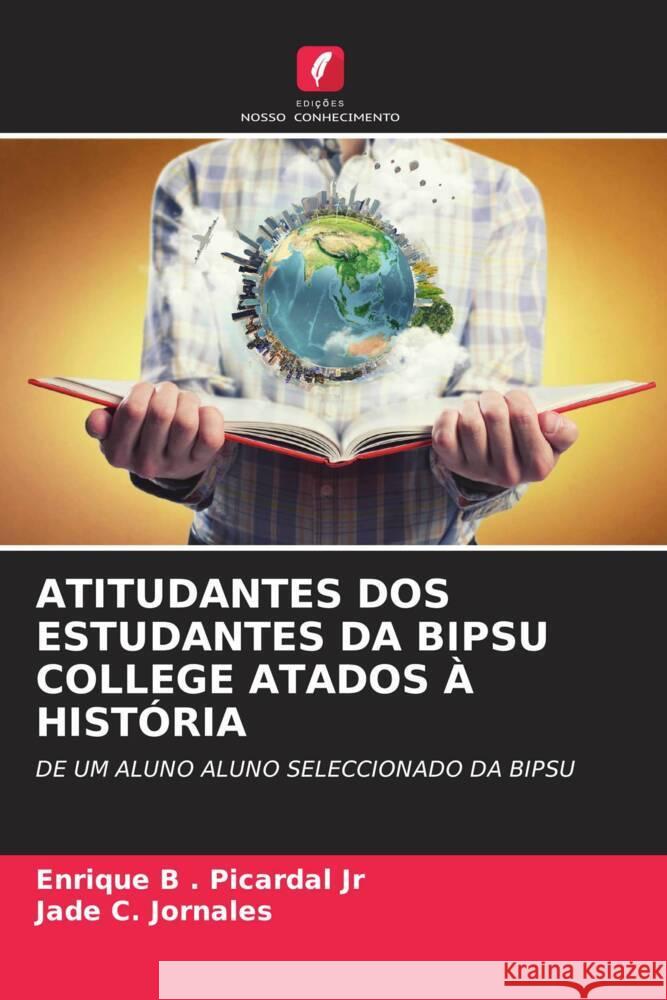 ATITUDANTES DOS ESTUDANTES DA BIPSU COLLEGE ATADOS À HISTÓRIA . Picardal Jr, Enrique B, Jornales, Jade C. 9786204597232 Edições Nosso Conhecimento