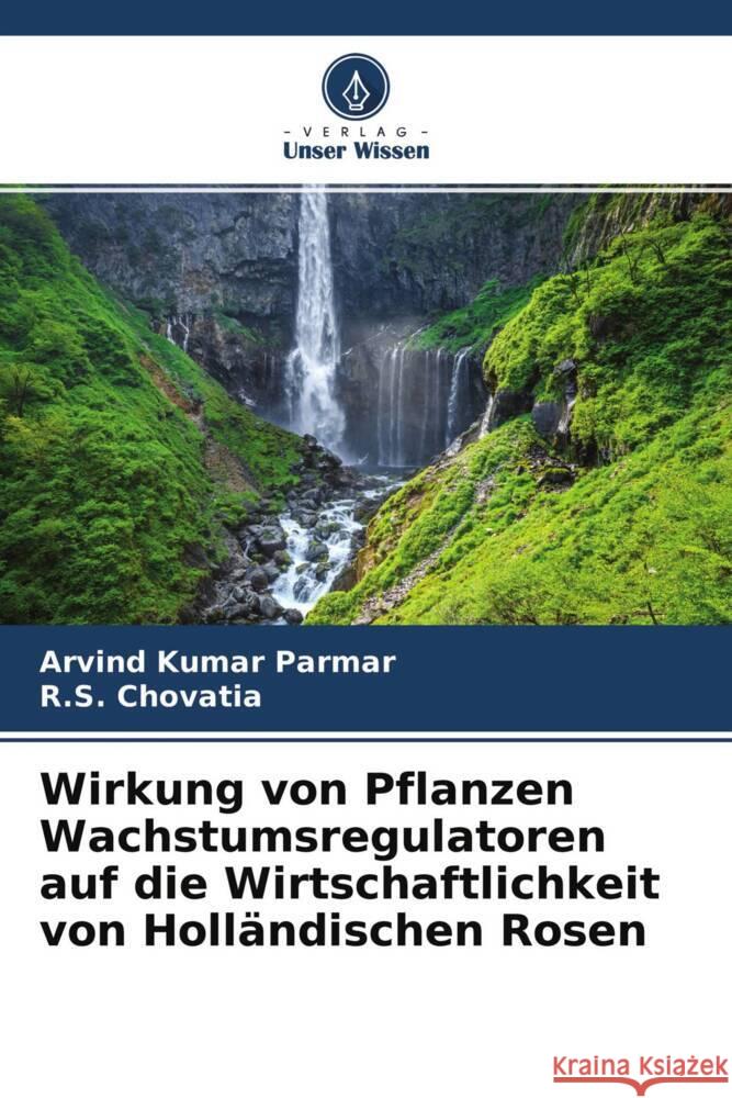 Wirkung von Pflanzen Wachstumsregulatoren auf die Wirtschaftlichkeit von Holländischen Rosen Parmar, Arvind Kumar, Chovatia, R.S. 9786204597867