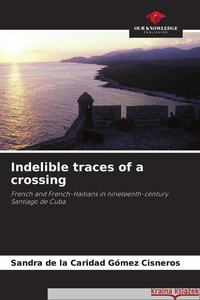 Indelible traces of a crossing Gómez Cisneros, Sandra de la Caridad 9786204597997