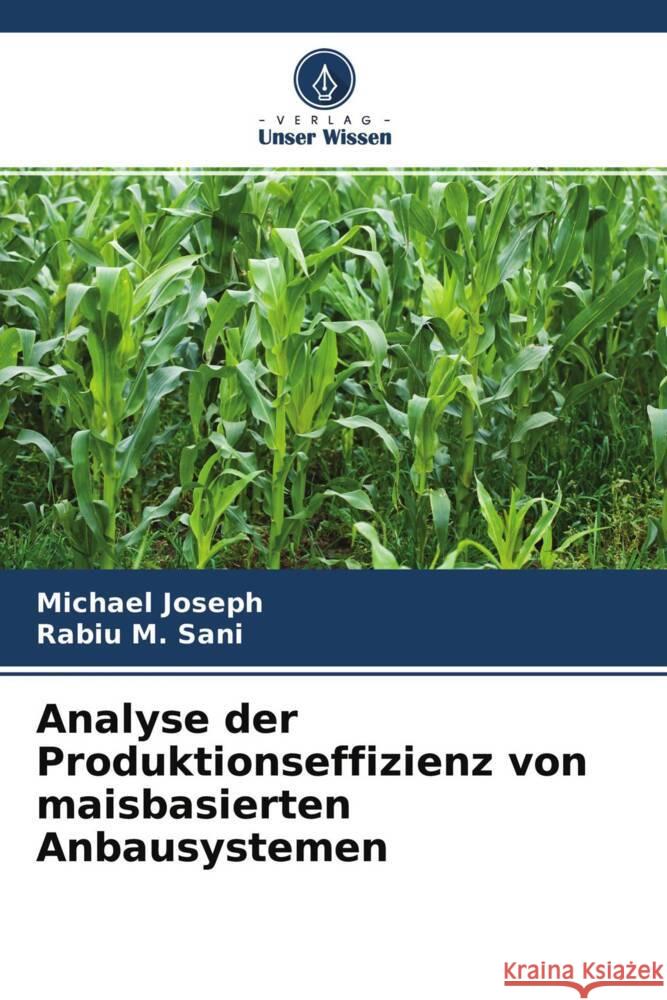 Analyse der Produktionseffizienz von maisbasierten Anbausystemen Joseph, Michael, Sani, Rabiu M. 9786204598208