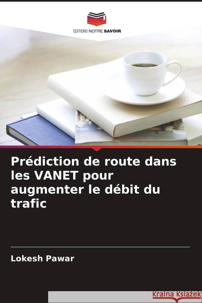 Prédiction de route dans les VANET pour augmenter le débit du trafic Pawar, Lokesh 9786204598857