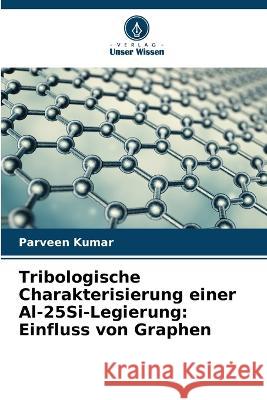 Tribologische Charakterisierung einer Al-25Si-Legierung: Einfluss von Graphen Parveen Kumar   9786204599458