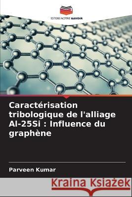 Caracterisation tribologique de l'alliage Al-25Si: Influence du graphene Parveen Kumar   9786204599502