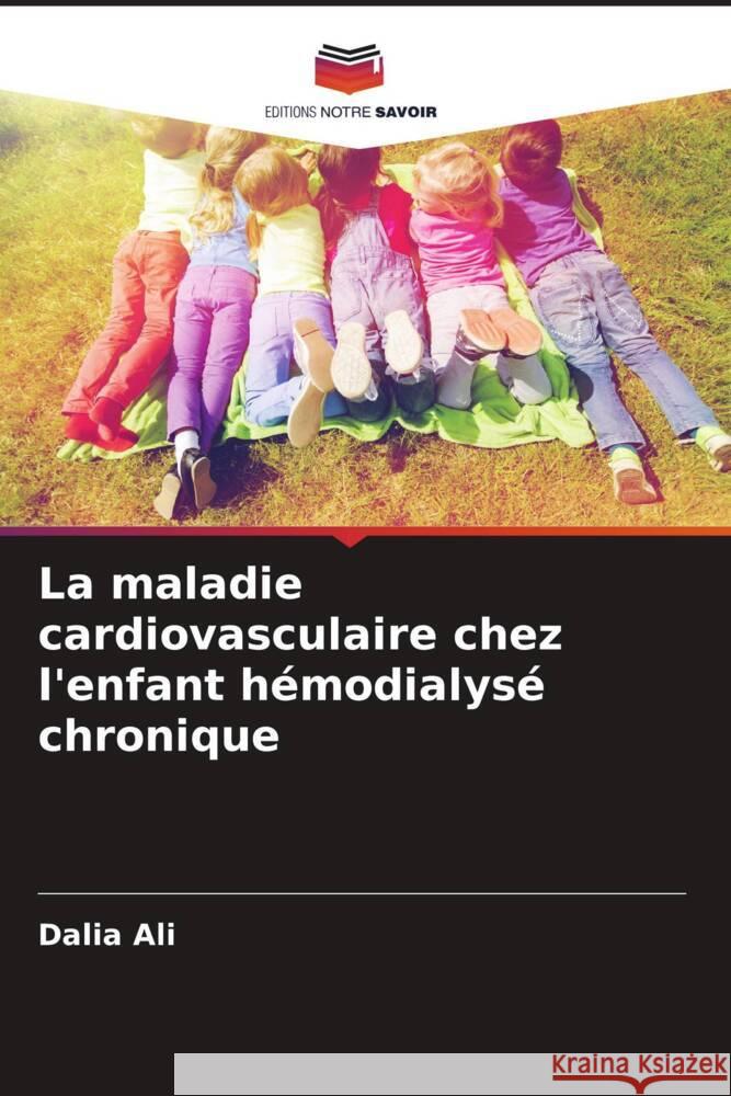 La maladie cardiovasculaire chez l'enfant hémodialysé chronique Ali, Dalia 9786204599519 Editions Notre Savoir