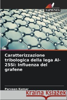 Caratterizzazione tribologica della lega Al-25Si: Influenza del grafene Parveen Kumar   9786204599557