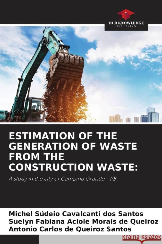 ESTIMATION OF THE GENERATION OF WASTE FROM THE CONSTRUCTION WASTE: Cavalcanti dos Santos, Michel Súdeio, Fabiana Aciole Morais de Queiroz, Suelyn, de Queiroz Santos, Antonio Carlos 9786204600413