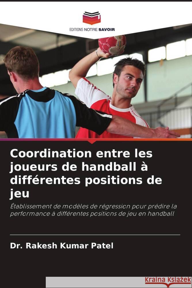 Coordination entre les joueurs de handball à différentes positions de jeu Patel, Dr. Rakesh Kumar 9786204601625 Editions Notre Savoir