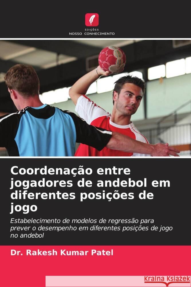 Coordenação entre jogadores de andebol em diferentes posições de jogo Patel, Dr. Rakesh Kumar 9786204601649 Edições Nosso Conhecimento