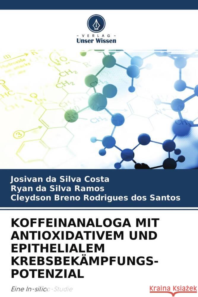 KOFFEINANALOGA MIT ANTIOXIDATIVEM UND EPITHELIALEM KREBSBEKÄMPFUNGS- POTENZIAL Costa, Josivan da Silva, Ramos, Ryan  da Silva, Rodrigues dos Santos, Cleydson Breno 9786204603704 Verlag Unser Wissen