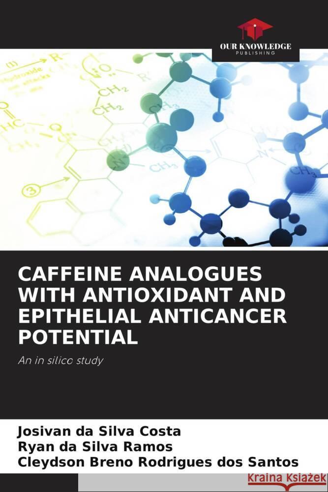 CAFFEINE ANALOGUES WITH ANTIOXIDANT AND EPITHELIAL ANTICANCER POTENTIAL Costa, Josivan da Silva, Ramos, Ryan  da Silva, Rodrigues dos Santos, Cleydson Breno 9786204603711 Our Knowledge Publishing