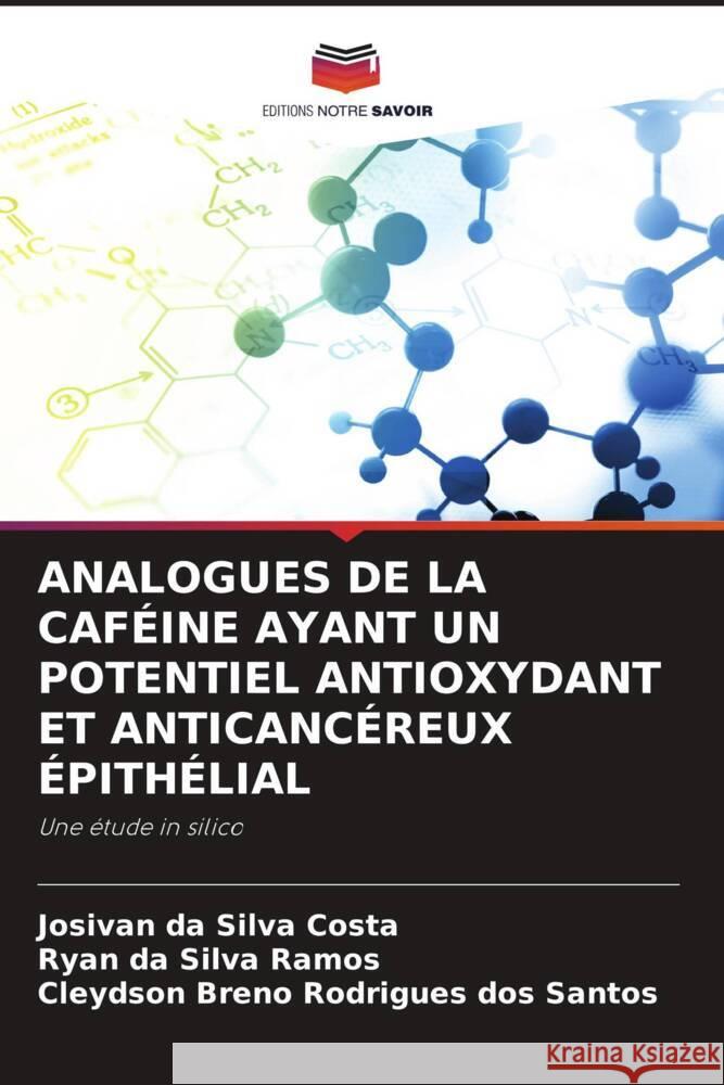 ANALOGUES DE LA CAFÉINE AYANT UN POTENTIEL ANTIOXYDANT ET ANTICANCÉREUX ÉPITHÉLIAL Costa, Josivan da Silva, Ramos, Ryan  da Silva, Rodrigues dos Santos, Cleydson Breno 9786204603735