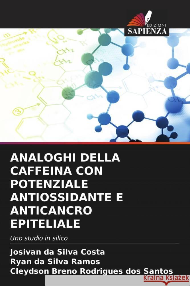 ANALOGHI DELLA CAFFEINA CON POTENZIALE ANTIOSSIDANTE E ANTICANCRO EPITELIALE Costa, Josivan da Silva, Ramos, Ryan  da Silva, Rodrigues dos Santos, Cleydson Breno 9786204603742