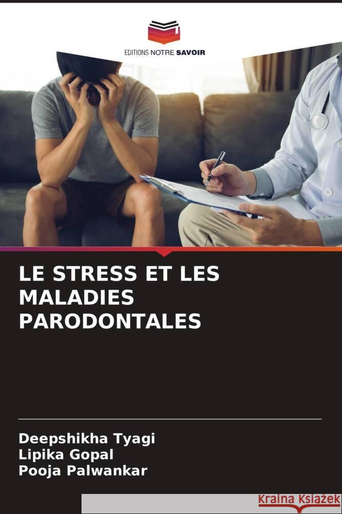 LE STRESS ET LES MALADIES PARODONTALES Tyagi, Deepshikha, Gopal, Lipika, Palwankar, Pooja 9786204603964 Editions Notre Savoir