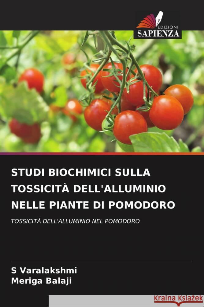 STUDI BIOCHIMICI SULLA TOSSICITÀ DELL'ALLUMINIO NELLE PIANTE DI POMODORO Varalakshmi, S, Balaji, Meriga 9786204605173