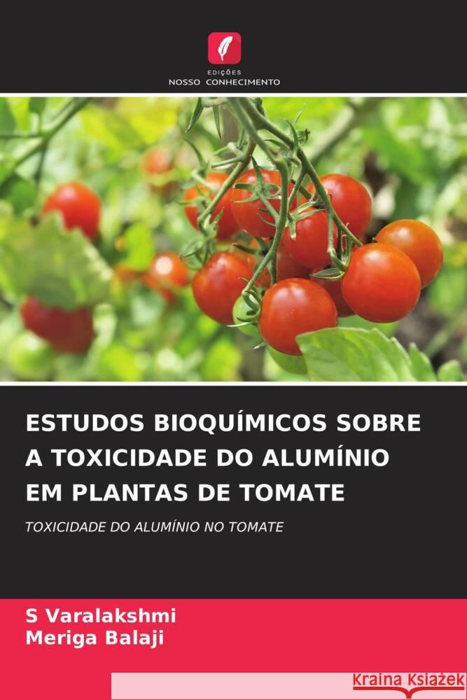 ESTUDOS BIOQUÍMICOS SOBRE A TOXICIDADE DO ALUMÍNIO EM PLANTAS DE TOMATE Varalakshmi, S, Balaji, Meriga 9786204605180