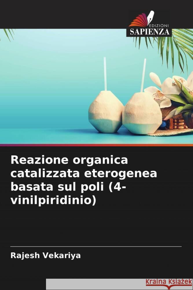 Reazione organica catalizzata eterogenea basata sul poli (4-vinilpiridinio) Rajesh Vekariya Krupa Patel 9786204605296