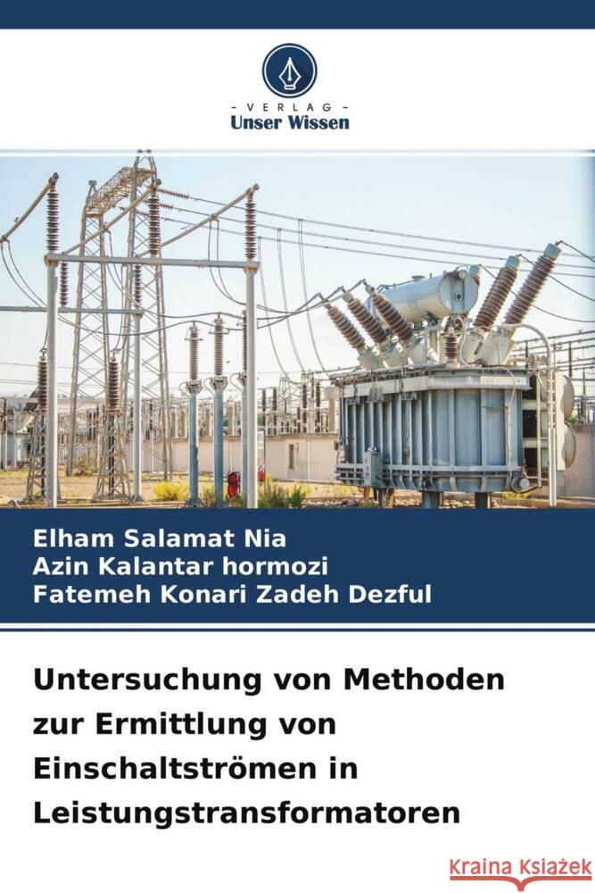 Untersuchung von Methoden zur Ermittlung von Einschaltströmen in Leistungstransformatoren Salamat Nia, Elham, kalantar Hormozi, Azin, Konari Zadeh Dezful, Fatemeh 9786204605579