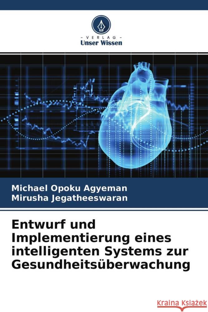 Entwurf und Implementierung eines intelligenten Systems zur Gesundheitsüberwachung Opoku Agyeman, Michael, Jegatheeswaran, Mirusha 9786204606187 Verlag Unser Wissen