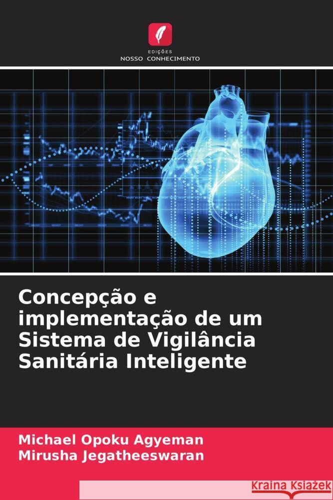 Concepção e implementação de um Sistema de Vigilância Sanitária Inteligente Opoku Agyeman, Michael, Jegatheeswaran, Mirusha 9786204606224 Edições Nosso Conhecimento