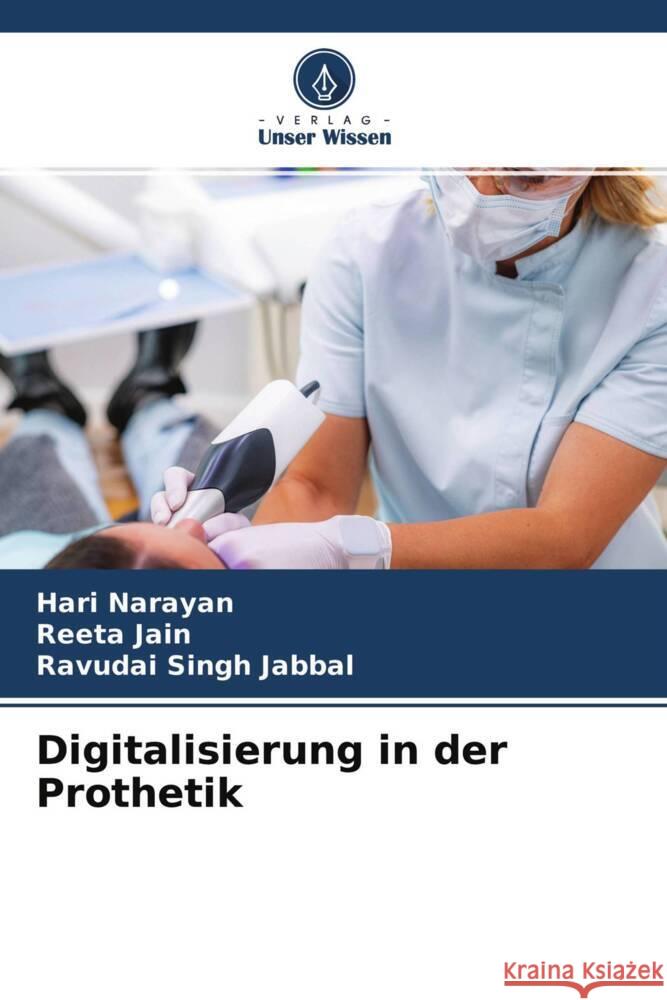 Digitalisierung in der Prothetik Narayan, Hari, Jain, Reeta, Jabbal, Ravudai Singh 9786204606842