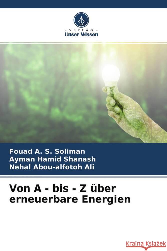 Von A - bis - Z über erneuerbare Energien Soliman, Fouad A. S., Shanash, Ayman Hamid, Ali, Nehal Abou-alfotoh 9786204607078 Verlag Unser Wissen