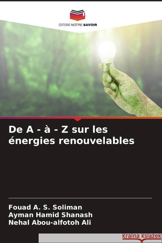 De A - à - Z sur les énergies renouvelables Soliman, Fouad A. S., Shanash, Ayman Hamid, Ali, Nehal Abou-alfotoh 9786204607085 Editions Notre Savoir