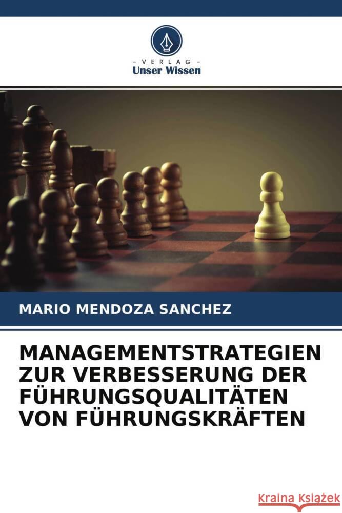 MANAGEMENTSTRATEGIEN ZUR VERBESSERUNG DER FÜHRUNGSQUALITÄTEN VON FÜHRUNGSKRÄFTEN Mendoza Sánchez, Mario 9786204607191