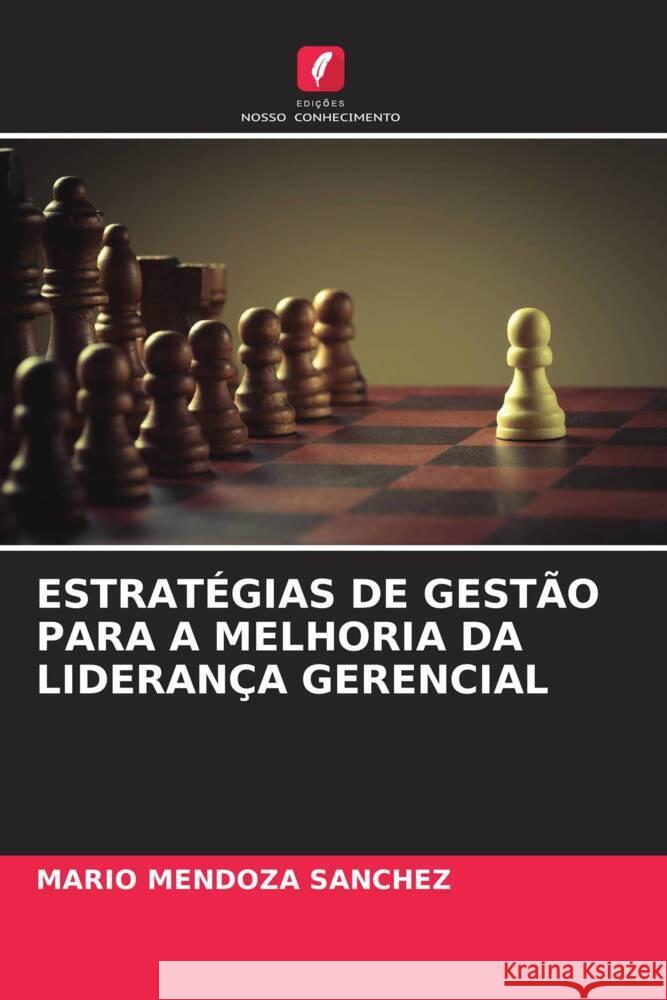 ESTRATÉGIAS DE GESTÃO PARA A MELHORIA DA LIDERANÇA GERENCIAL Mendoza Sánchez, Mario 9786204607221