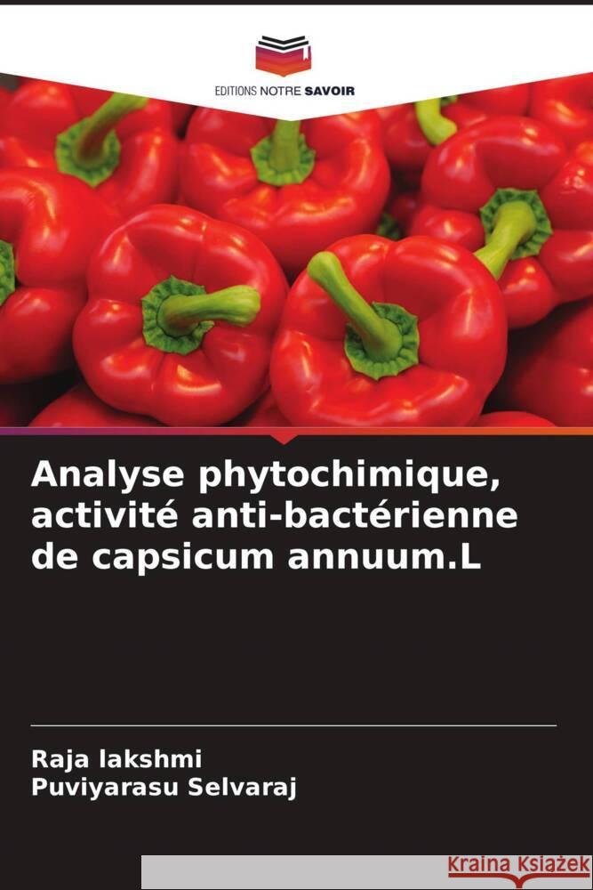 Analyse phytochimique, activité anti-bactérienne de capsicum annuum.L Lakshmi, Raja, selvaraj, Puviyarasu 9786204607429