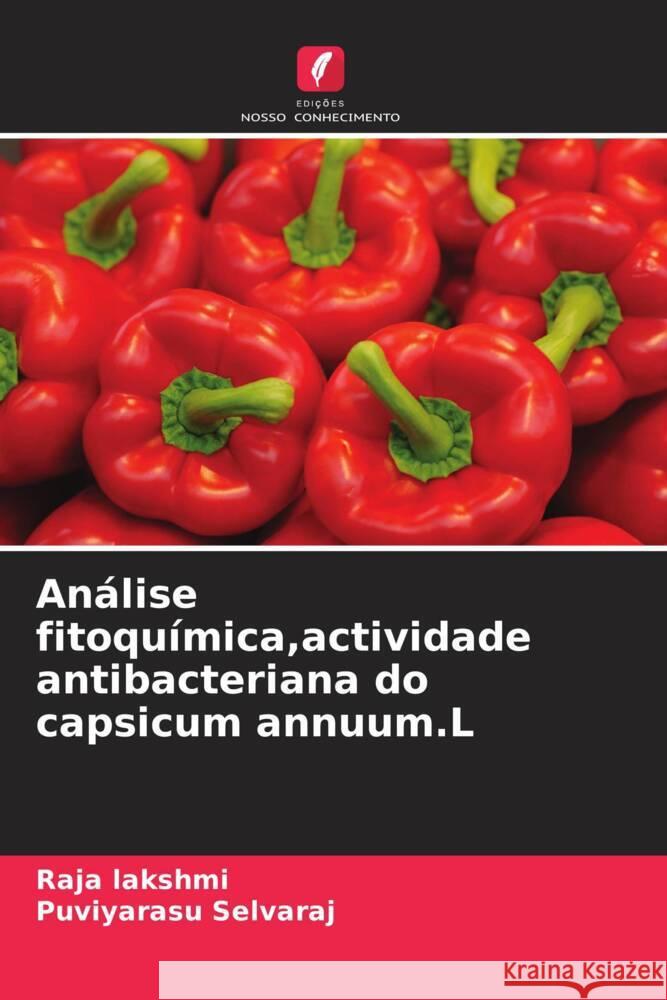 Análise fitoquímica,actividade antibacteriana do capsicum annuum.L Lakshmi, Raja, selvaraj, Puviyarasu 9786204607467