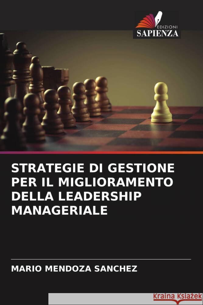 STRATEGIE DI GESTIONE PER IL MIGLIORAMENTO DELLA LEADERSHIP MANAGERIALE Mendoza Sánchez, Mario 9786204607603