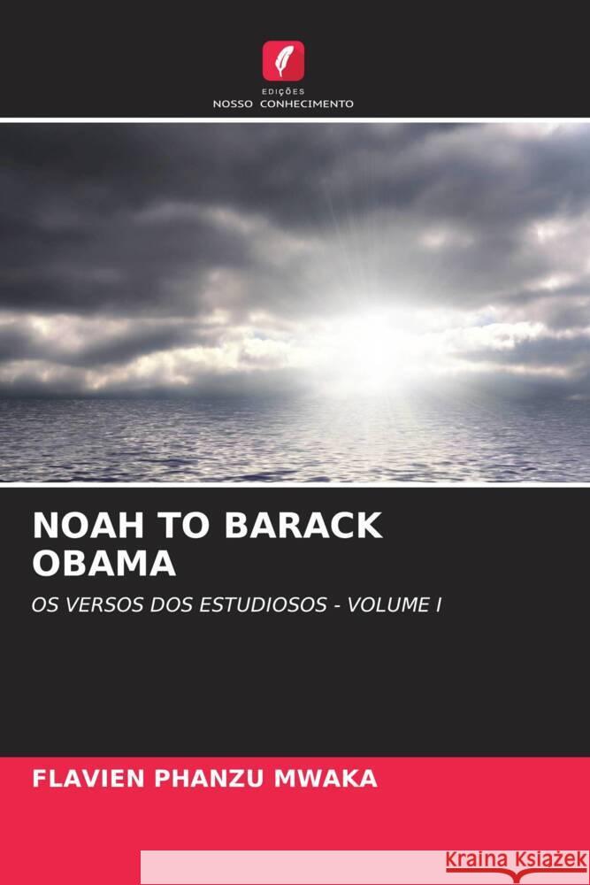 NOAH TO BARACK OBAMA PHANZU MWAKA, FLAVIEN 9786204607887