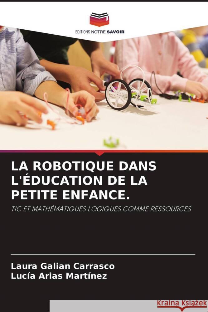 LA ROBOTIQUE DANS L'ÉDUCATION DE LA PETITE ENFANCE. Galián Carrasco, Laura, Arias Martínez, Lucia 9786204608082