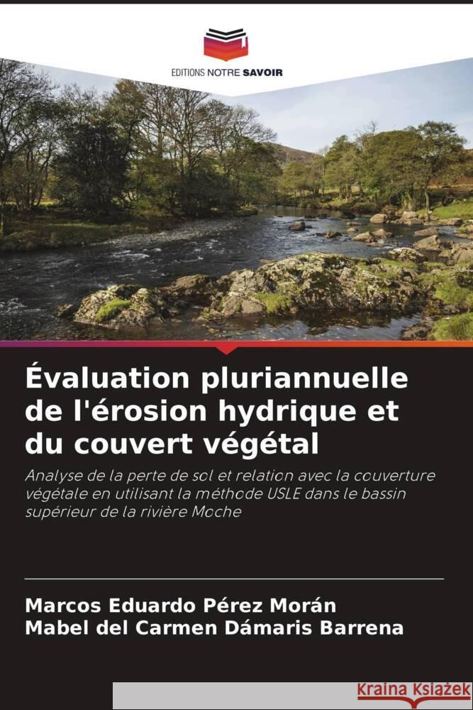 Évaluation pluriannuelle de l'érosion hydrique et du couvert végétal Pérez Morán, Marcos Eduardo, Barrena, Mabel del Carmen Dámaris 9786204608761