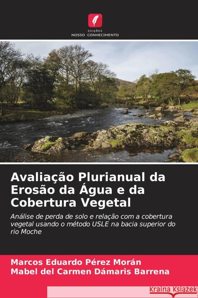 Avaliação Plurianual da Erosão da Água e da Cobertura Vegetal Pérez Morán, Marcos Eduardo, Barrena, Mabel del Carmen Dámaris 9786204608785