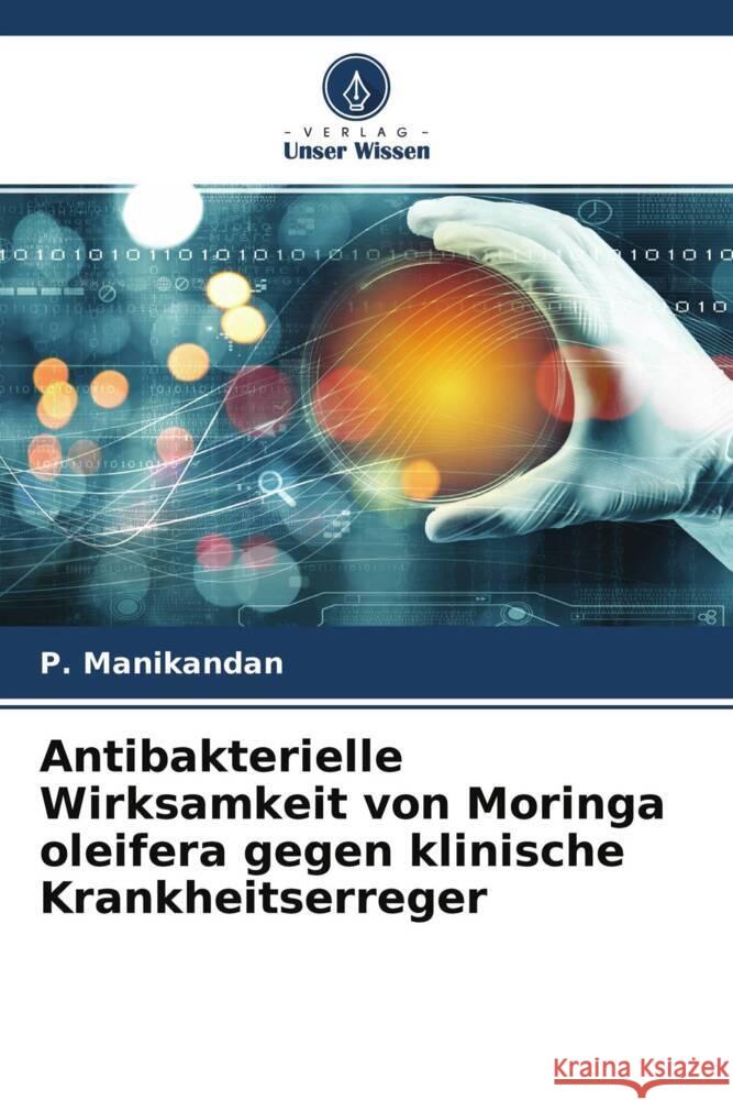 Antibakterielle Wirksamkeit von Moringa oleifera gegen klinische Krankheitserreger Manikandan, P., Gnanasekaran, A. 9786204609034 Verlag Unser Wissen