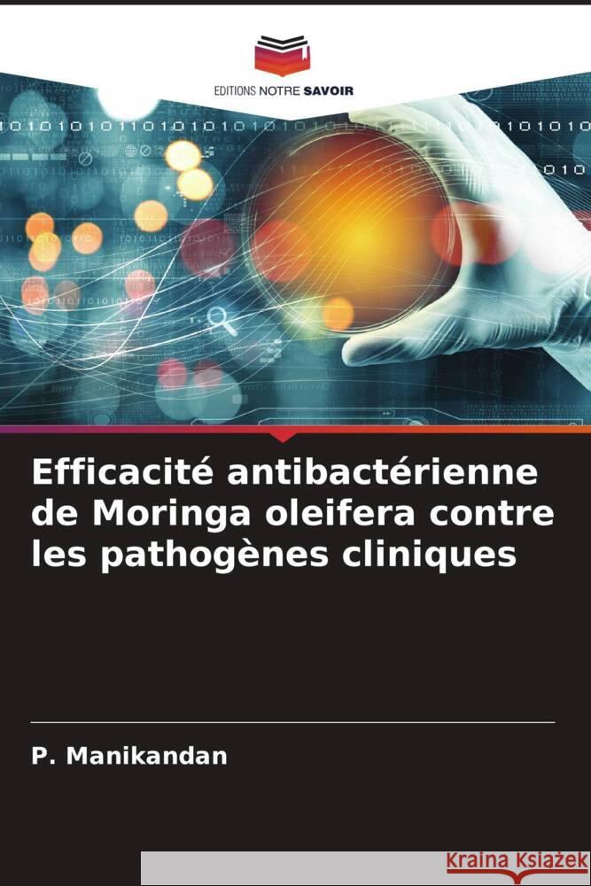 Efficacité antibactérienne de Moringa oleifera contre les pathogènes cliniques Manikandan, P., Gnanasekaran, A. 9786204609058 Editions Notre Savoir