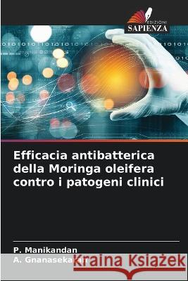 Efficacia antibatterica della Moringa oleifera contro i patogeni clinici P Manikandan A Gnanasekaran  9786204609065 International Book Market Service Ltd