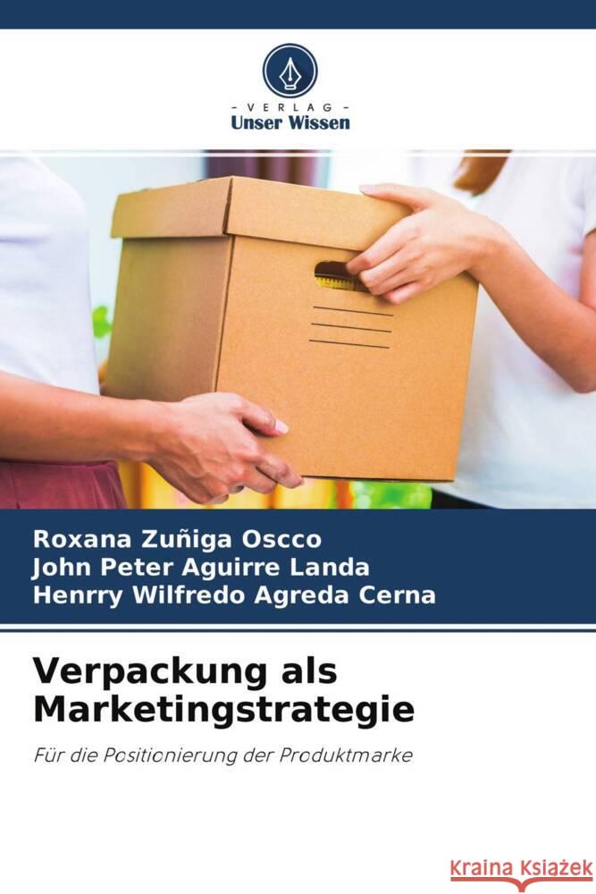 Verpackung als Marketingstrategie Zuñiga Oscco, Roxana, Aguirre Landa, John Peter, Agreda Cerna, Henrry Wilfredo 9786204609416