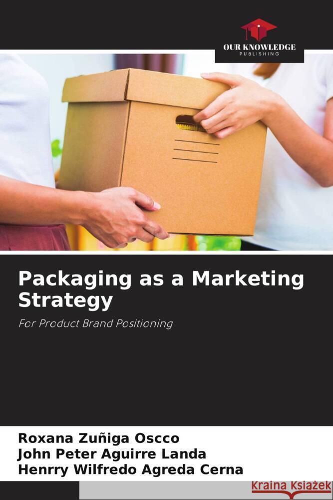 Packaging as a Marketing Strategy Zuñiga Oscco, Roxana, Aguirre Landa, John Peter, Agreda Cerna, Henrry Wilfredo 9786204609423 Our Knowledge Publishing