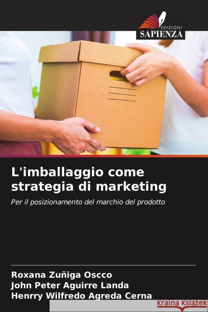 L'imballaggio come strategia di marketing Zuñiga Oscco, Roxana, Aguirre Landa, John Peter, Agreda Cerna, Henrry Wilfredo 9786204609447 Edizioni Sapienza